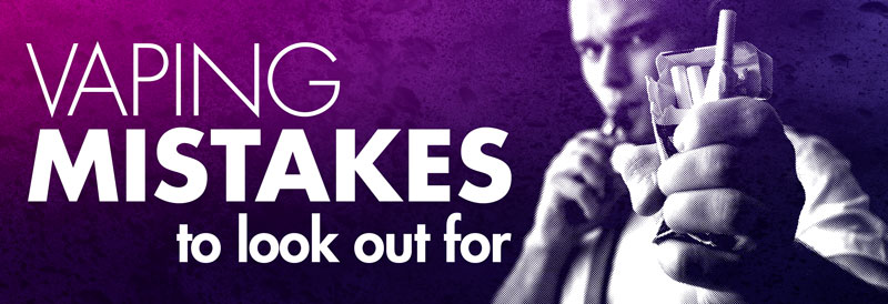 vaping mistakes to look out for blog header