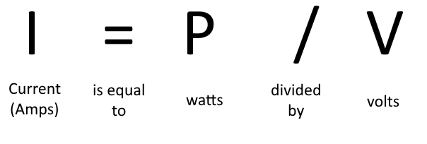 Current (Amps) is equal to Watts divided by Volts
